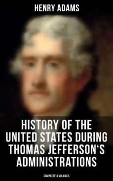 history of the united states during thomas jefferson's administrations (complete 4 volumes) (ebook)-henry adams-9788027241064