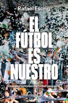 el futbol es nuestro-rafael escrig-9788408316664