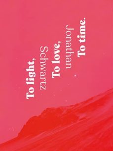 to light, to love, to time: jonathan schwartz-jonathan schwartz-9788409086764