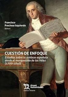 cuestion de enfoque. estudios sobre la nobleza española desde el marquesado de los velez (1700-1840)-francisco precioso izquierdo-josep ramon arago-9788410817364