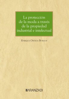 proteccion de la moda a traves de la propiedad industrial e intelectual-enrique ortega burgos-9788411632164