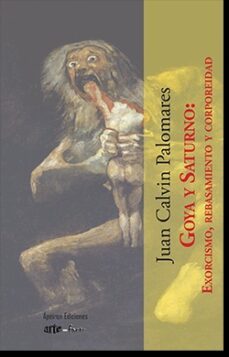 goya y saturno: exorcismo, rebasamiento y corporeidad-juan calvin palomares-9788412420364