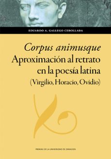 corpus animusque. aproximación al retrato en la poesía latina (virgilio, horacio, ovidio)-eduardo a. gallego cebollada-9788413407364