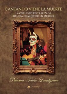 cantando viene la muerte: la oralidad teatralizada del dia de muertos de mexico (ebook)-paloma taube landgrave-9788413634364