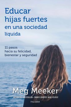 educar hijas fuertes en una sociedad liquida. 11 pasos hacia la f ellicidad, bienestar y seguridad-meg meeker-9788413680064