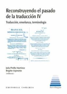 reconstruyendo el pasado de la traduccion iv.traduccion, enseñanza, terminologia-julia pinilla martinez-9788413690964