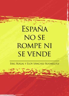 españa no se rompe ni se vende-eric rogal-9788413983264