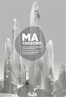 ma yangsong: from (global) modernity to (local) tradition/ entre la modernidad(global)y la tradicion (local)-manene gras-9788415391364