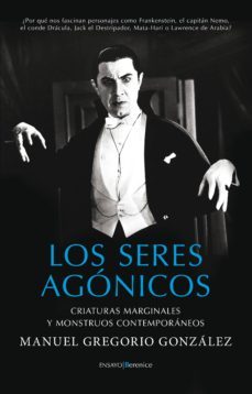 los seres agonicos: criaturas marginales y monstruos contemporane os-manuel gregorio gonzalez-9788415441564