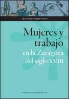 mujeres y trabajo en la zaragoza del siglo xviii-ramiro moya francisco-9788415538264