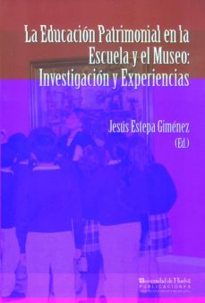 la educacion patrimonial en la escuela y el museo: investigacion-jesus estepa guimenez-9788415633464