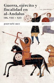 guerra, ejercito y fiscalidad en el al-andalus (ss. viii-xii)-josep suñe arce-9788416242764