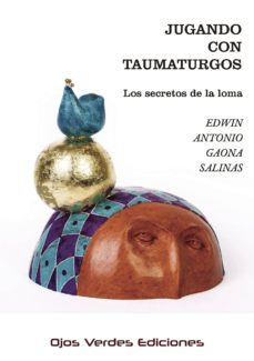 jugando con taumaturgos: los secretos de la loma-edwin antonio gaona salinas-9788416524464