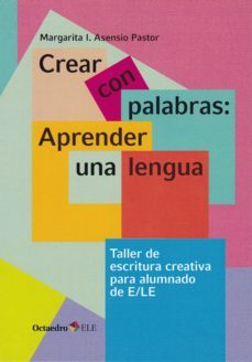 crear con palabras: aprender una lengua (taller de escritura para alumnado de e/le)-margarita i. asensio pastor-9788417219864