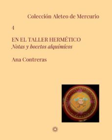 en el taller hermetico: notas y bocetos alquímicos (coleccion ale teo de mercurio 4)-ana contreras-9788417231064