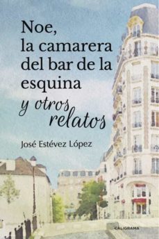 (i.b.d.) noe, la camarera del bar de la esquina y otros relatos-jose estevez lopez-9788417335564