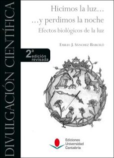 hicimos la luz y perdimos la noche. efectos biologicos de la luz (2ª ed. revisada)-emilio j. sanchez barcelo-9788417888664