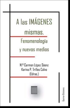 a las imagenes mismas: fenomenologia y nuevos medios-9788417898564