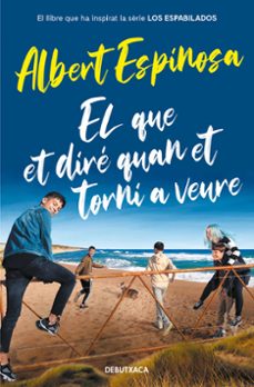 el que et diré quan et torni a veure (el llibre que va inspirar la sèrie los espabilados)-albert espinosa-9788418132964