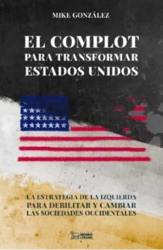 el complot para transformar estados unidos-mike gonzalez-9788418162664