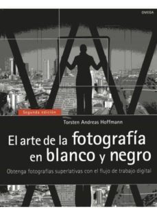 el arte de la fotografia en blanco y negro: obtenga fotografias s uperlativas con el flujo de trabajo digital-torsten andreas hoffmann-9788428215664