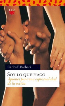 soy lo que hago: apuntes para una espiritualidad de la accion-carlos f. barbera-9788428818964