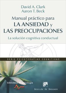 manual practico para la ansiedad y las preocupaciones: la solucion cognitiva conductual-9788433028464