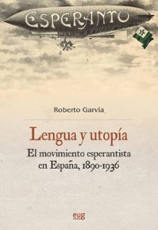 legua y utopia: el movimiento esperantista en españa (1890-1936)-roberto garvia soto-9788433869364