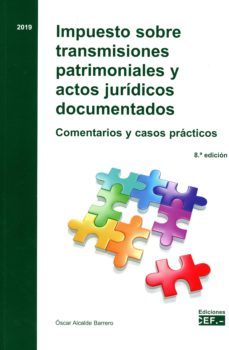 impuesto sobre transmisiones patrimoniales y actos juridicos docu mentados 2019 comentarios y casos practicos.-oscar alcalde barrero-9788445438664