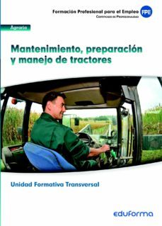 ufo0009 (transversal): mantenimiento, preparacion y manejo de tra ctores, familia profesional: agraria-9788467692464