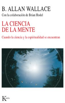 la ciencia de la mente: cuando la ciencia y la espiritualidad se encuentran-b. alan wallace-9788472457164