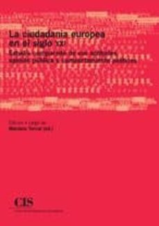 la ciudadania europea en el siglo xxi: estudio comparado de sus a ctitudes, opinion publica y comportamientos politicos-mariano torcal loriente-9788474764864