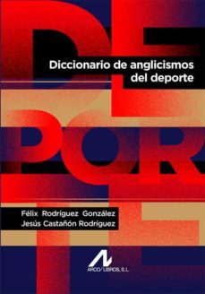 diccionario de anglicismos del deporte-felix rodriguez gonzalez-jesus castañon rodriguez-9788476353264