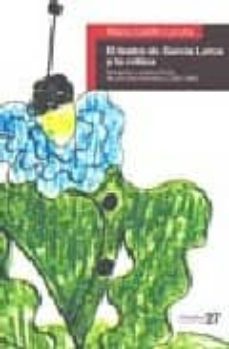 el teatro de garcia lorca y la critica: recepcion y metamorfosis de una obra dramatica (1920-1960)-marta castillo lancha-9788477858164