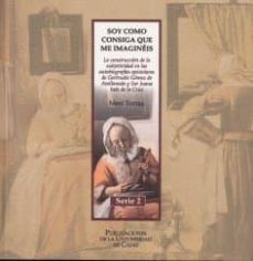 soy como consiga que me imagineis: la construccion de la subjetiv idad en las autobiografias epistolares de gertrudis gomez de avellaneda y sor juana ines de la cruz-9788477868064