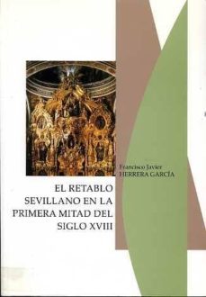el retablo sevillano en la primera mitad del siglo xviii-francisco javier herrera garcia-9788477981664