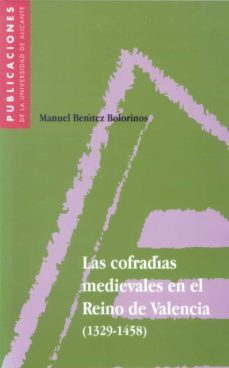 las cofradias medievales en el reino de valencia (1329-1458)-manuel benitez bolorinos-9788479084264