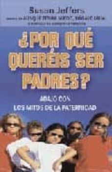 ¿por que quereis ser padres?: abajo con los mitos de la paternida d-susan jeffers-9788479277864