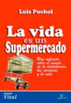 la vida es un supermercado: una reflexion sobre el mundo de la di stribucion, las personas y la vida-luis puchol-9788479787264