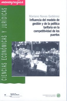 influencia del modelo de gestion y de la politica tarifaria en la competitividad de los puertos-mariano navas gutierrez-9788482406664