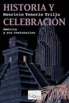 historia y celebracion: mexico y sus centenarios-mauricio tenorio trillo-9788483832264