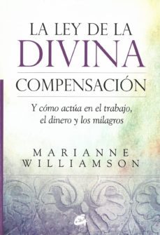 la ley de la divina compensacion y como actua en el trabajo, el dinero y los milagros-marianne williamson-9788484455264
