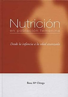 nutricion en poblacion femenina: desde la infancia a la edad avan zada-rosa maria ortega anta-9788484735564