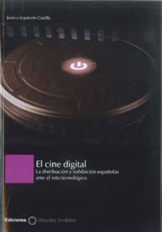 el cine digital: la distribucion y exhibicion españolas ante el r eto tecnologico-jessica izquierdo castillo-9788487510564