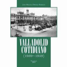 valladolid cotidiano (1939-1959)-jose miguel ortega bariego-9788490013564