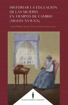 historiar la educacion de las mujeres en tiempos de cambio (siglo s xvii-xx)-josefina mendez vazquez-9788490459164