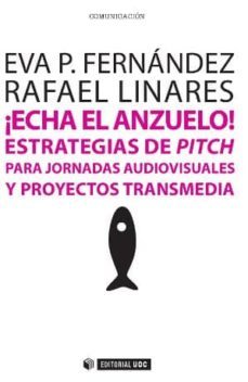 ¡echa el anzuelo! estrategias de pitch para jornadas audiovisuale s y proyectos transmedia-eva patricia fernandez manzano-9788490641064