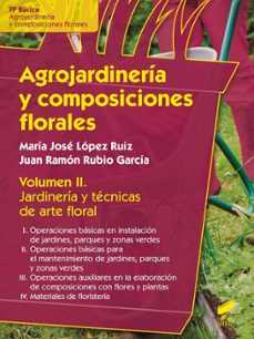 agrojardineria y composiciones florales: jardineria y tecnicas de arte floral  (vol. ii)-9788490771464