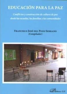 educacion para la paz. conflictos y construccion de cultura de paz desde las escuelas, las familias y las comunidades-francisco jose del pozo serrano-9788491487364