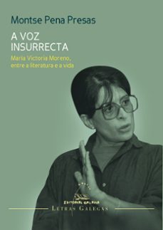 a voz insurrecta. maria victoria moreno, entre a literatura e a v ida-montse pena presas-9788491511564